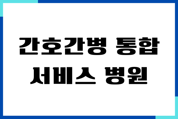 간호간병 통합서비스 병원 리스트, 신청방법, 보험신청, 비용