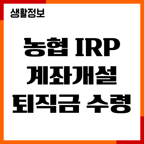 농협 IRP 계좌개설 퇴직금 수령, 절차, 세금혜택