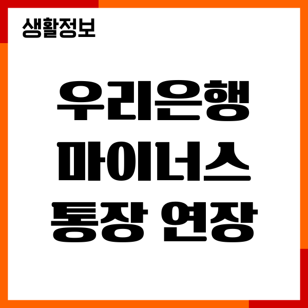 우리은행 마이너스통장 연장 방법, 조건, 한도, 필요서류
