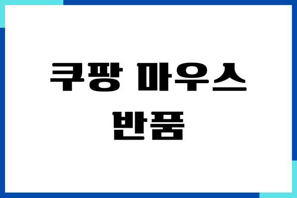 쿠팡 마우스 반품 방법, 환불 절차, 조건, 소요기간, 주의사항