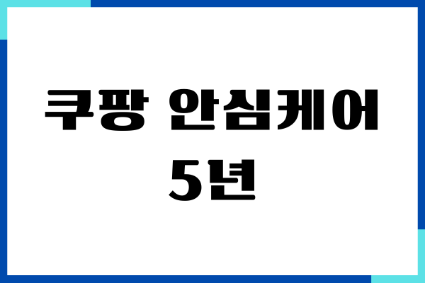 쿠팡 안심케어 5년 보증 써보니 진짜 안심되더라