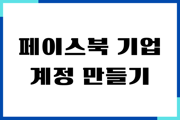 페이스북 기업 계정 만들기 방법, 5분내로 간단하게