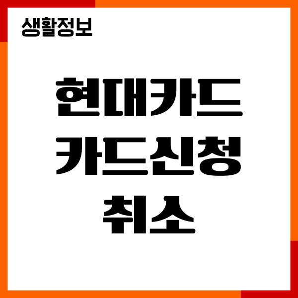 현대카드 카드신청 취소 방법, 절차, 주의사항