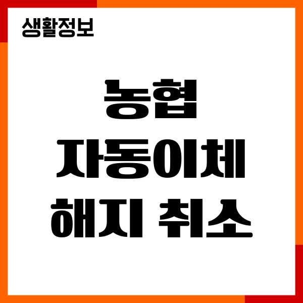 농협 자동이체 해지 취소방법, 절차, 신청, 주의사항