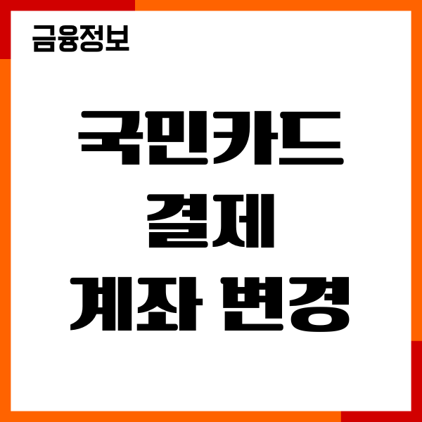 국민카드 결제계좌 변경 방법, 절차, 혜택, 이용후기